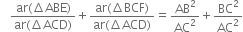 space space fraction numerator ar left parenthesis increment ABE right parenthesis over denominator ar left parenthesis increment ACD right parenthesis end fraction plus fraction numerator ar left parenthesis increment BCF right parenthesis over denominator ar left parenthesis increment ACD right parenthesis end fraction equals AB squared over AC squared plus BC squared over AC squared