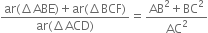 fraction numerator ar left parenthesis increment ABE right parenthesis plus ar left parenthesis increment BCF right parenthesis over denominator ar left parenthesis increment ACD right parenthesis end fraction equals fraction numerator AB squared plus BC squared over denominator AC squared end fraction