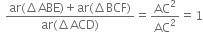 space fraction numerator ar left parenthesis increment ABE right parenthesis plus ar left parenthesis increment BCF right parenthesis over denominator ar left parenthesis increment ACD right parenthesis end fraction equals AC squared over AC squared equals 1