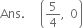 Ans. space space space open parentheses 5 over 4 comma space 0 close parentheses