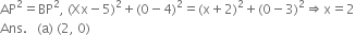 AP squared equals BP squared comma space left parenthesis Xx minus 5 right parenthesis squared plus left parenthesis 0 minus 4 right parenthesis squared equals left parenthesis straight x plus 2 right parenthesis squared plus left parenthesis 0 minus 3 right parenthesis squared rightwards double arrow straight x equals 2
Ans. space space space left parenthesis straight a right parenthesis space left parenthesis 2 comma space 0 right parenthesis