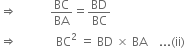 rightwards double arrow space space space space space space space space space space space BC over BA equals BD over BC
rightwards double arrow space space space space space space space space space space space space space BC squared space equals space BD space cross times space BA space space space space... left parenthesis ii right parenthesis