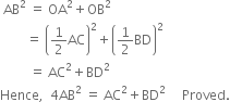 space AB squared space equals space OA squared plus OB squared
space space space space space space space space equals space open parentheses 1 half AC close parentheses squared plus open parentheses 1 half BD close parentheses squared
space space space space space space space space space equals space AC squared plus BD squared
Hence comma space space 4 AB squared space equals space AC squared plus BD squared space space space space space Proved.