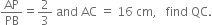 AP over PB equals 2 over 3 space and space AC space equals space 16 space cm comma space space space find space QC.