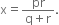 straight x equals fraction numerator pr over denominator straight q plus straight r end fraction.