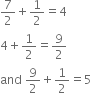 7 over 2 plus 1 half equals 4
4 plus 1 half equals 9 over 2
and space 9 over 2 plus 1 half equals 5