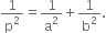 1 over straight p squared equals 1 over straight a squared plus 1 over straight b squared.