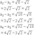 straight a subscript 2 minus straight a subscript 1 equals square root of 8 minus square root of 2
equals 2 square root of 2 minus square root of 2 equals square root of 2
straight a subscript 3 minus straight a subscript 2 equals square root of 18 minus square root of 8
equals 3 square root of 2 minus 2 square root of 2 equals square root of 2
straight a subscript 4 minus straight a subscript 3 equals square root of 32 minus square root of 18
equals 4 square root of 2 minus 3 square root of 2 equals square root of 2