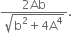 fraction numerator 2 Ab over denominator square root of straight b squared plus 4 straight A to the power of 4 end root end fraction.