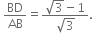 space BD over AB equals fraction numerator square root of 3 minus 1 over denominator square root of 3 end fraction.