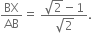 BX over AB equals space fraction numerator square root of 2 minus 1 over denominator square root of 2 end fraction.