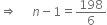 rightwards double arrow space space space space space n minus 1 equals 198 over 6