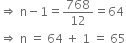 rightwards double arrow space straight n minus 1 equals 768 over 12 equals 64
rightwards double arrow space straight n space equals space 64 space plus space 1 space equals space 65