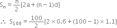 straight S subscript straight n equals straight n over 2 left square bracket 2 straight a plus left parenthesis straight n minus 1 right parenthesis straight d right square bracket
therefore space space straight S subscript 100 equals 100 over 2 left square bracket 2 cross times 0.6 plus left parenthesis 100 minus 1 right parenthesis cross times 1.1 right square bracket