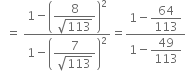 space space equals space fraction numerator 1 minus open parentheses begin display style fraction numerator 8 over denominator square root of 113 end fraction end style close parentheses squared over denominator 1 minus open parentheses begin display style fraction numerator 7 over denominator square root of 113 end fraction end style close parentheses squared end fraction equals fraction numerator 1 minus begin display style 64 over 113 end style over denominator 1 minus begin display style 49 over 113 end style end fraction