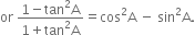 or space fraction numerator 1 minus tan squared straight A over denominator 1 plus tan squared straight A end fraction equals cos squared straight A space minus space sin squared straight A.