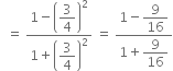 space space equals space fraction numerator 1 minus open parentheses begin display style 3 over 4 end style close parentheses squared over denominator 1 plus open parentheses begin display style 3 over 4 end style close parentheses squared end fraction space equals space fraction numerator 1 minus begin display style 9 over 16 end style over denominator 1 plus begin display style 9 over 16 end style end fraction