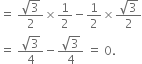 equals space fraction numerator square root of 3 over denominator 2 end fraction cross times 1 half minus 1 half cross times fraction numerator square root of 3 over denominator 2 end fraction
equals space fraction numerator square root of 3 over denominator 4 end fraction minus fraction numerator square root of 3 over denominator 4 end fraction space equals space 0.