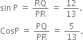 sin space straight P space equals space RQ over PR space equals space 12 over 13.
CosP space equals space PQ over PR space equals space 5 over 13.