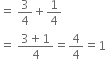 equals space 3 over 4 plus 1 fourth
equals space fraction numerator 3 plus 1 over denominator 4 end fraction equals 4 over 4 equals 1