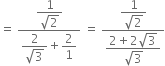 equals space fraction numerator begin display style fraction numerator 1 over denominator square root of 2 end fraction end style over denominator begin display style fraction numerator 2 over denominator square root of 3 end fraction end style plus begin display style 2 over 1 end style end fraction space equals space fraction numerator begin display style fraction numerator 1 over denominator square root of 2 end fraction end style over denominator begin display style fraction numerator 2 plus 2 square root of 3 over denominator square root of 3 end fraction end style end fraction