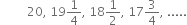 space space space space space space space space space 20 comma space 19 1 fourth comma space 18 1 half comma space 17 3 over 4 comma space.....