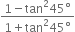 fraction numerator 1 minus tan squared 45 degree over denominator 1 plus tan squared 45 degree end fraction