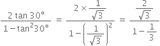 fraction numerator 2 space tan space 30 degree over denominator 1 minus tan squared 30 degree end fraction space equals space fraction numerator 2 cross times begin display style fraction numerator 1 over denominator square root of 3 end fraction end style over denominator 1 minus open parentheses begin display style fraction numerator 1 over denominator square root of 3 end fraction end style close parentheses squared end fraction space equals space fraction numerator begin display style fraction numerator 2 over denominator square root of 3 end fraction end style over denominator 1 minus begin display style 1 third end style end fraction