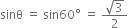 sinθ space equals space sin 60 degree space equals space fraction numerator square root of 3 over denominator 2 end fraction