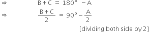 rightwards double arrow space space space space space space space space space space space space space space space space space space space straight B plus straight C space equals space 180 degree space space minus straight A
rightwards double arrow space space space space space space space space space space space space space space space space space space space fraction numerator straight B plus straight C over denominator 2 end fraction space equals space 90 degree minus straight A over 2
space space space space space space space space space space space space space space space space space space space space space space space space space space space space space space space space space space space space space space space space space space space space space space space space space space space space left square bracket dividing space both space side space by space 2 right square bracket