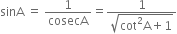 sinA space equals space 1 over cosecA equals fraction numerator 1 over denominator square root of cot squared straight A plus 1 end root end fraction