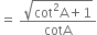 equals space fraction numerator square root of cot squared straight A plus 1 end root over denominator cotA end fraction