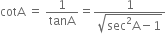 cotA space equals space 1 over tanA equals fraction numerator 1 over denominator square root of sec squared straight A minus 1 end root end fraction