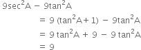 space 9 sec squared straight A space minus space 9 tan squared straight A
space space space space space space space space space space space space space space space space space space equals space 9 space left parenthesis tan squared straight A plus 1 right parenthesis space minus space 9 tan squared straight A
space space space space space space space space space space space space space space space space space space equals space 9 space tan squared straight A space plus space 9 space minus space 9 space tan squared straight A
space space space space space space space space space space space space space space space space space space equals space 9