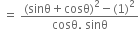 space equals space fraction numerator left parenthesis sinθ plus cosθ right parenthesis squared minus left parenthesis 1 right parenthesis squared over denominator cosθ. space sinθ end fraction