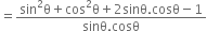 equals fraction numerator sin squared straight theta plus cos squared straight theta plus 2 sinθ. cosθ minus 1 over denominator sinθ. cosθ end fraction