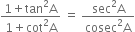 fraction numerator 1 plus tan squared straight A over denominator 1 plus cot squared straight A end fraction space equals space fraction numerator sec squared straight A over denominator cosec squared straight A end fraction