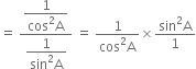 equals space fraction numerator begin display style fraction numerator 1 over denominator cos squared straight A end fraction end style over denominator begin display style fraction numerator 1 over denominator sin squared straight A end fraction end style end fraction space equals space fraction numerator 1 over denominator cos squared straight A end fraction cross times fraction numerator sin squared straight A over denominator 1 end fraction