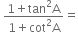 space fraction numerator 1 plus tan squared straight A over denominator 1 plus cot squared straight A end fraction equals