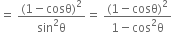 equals space fraction numerator left parenthesis 1 minus cosθ right parenthesis squared over denominator sin squared straight theta end fraction equals space fraction numerator left parenthesis 1 minus cosθ right parenthesis squared over denominator 1 minus cos squared straight theta end fraction