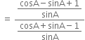 space equals space fraction numerator begin display style fraction numerator cosA minus sinA plus 1 over denominator sinA end fraction end style over denominator begin display style fraction numerator cosA plus sinA minus 1 over denominator sinA end fraction end style end fraction