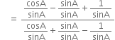 space space space space equals space fraction numerator begin display style cosA over sinA minus sinA over sinA plus 1 over sinA end style over denominator begin display style cosA over sinA plus sinA over sinA minus 1 over sinA end style end fraction