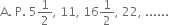 straight A. space straight P. space 5 1 half comma space 11 comma space 16 1 half comma space 22 comma space......