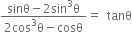 fraction numerator sinθ minus 2 sin cubed straight theta over denominator 2 cos cubed straight theta minus cosθ end fraction equals space space tanθ