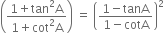 open parentheses fraction numerator 1 plus tan squared straight A over denominator 1 plus cot squared straight A end fraction close parentheses space equals space open parentheses fraction numerator 1 minus tanA over denominator 1 minus cotA end fraction close parentheses squared