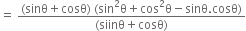 equals space fraction numerator left parenthesis sinθ plus cosθ right parenthesis space left parenthesis sin squared straight theta plus cos squared straight theta minus sinθ. cosθ right parenthesis over denominator left parenthesis siinθ plus cosθ right parenthesis end fraction