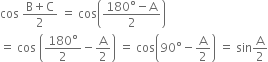 cos space fraction numerator straight B plus straight C over denominator 2 end fraction space equals space cos open parentheses fraction numerator 180 degree minus straight A over denominator 2 end fraction close parentheses
equals space cos space open parentheses fraction numerator 180 degree over denominator 2 end fraction minus straight A over 2 close parentheses space equals space cos open parentheses 90 degree minus straight A over 2 close parentheses space equals space sin straight A over 2