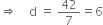 rightwards double arrow space space space space straight d space equals space 42 over 7 equals 6