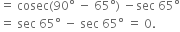 equals space cosec left parenthesis 90 degree space minus space 65 degree right parenthesis space minus sec space 65 degree
equals space sec space 65 degree space minus space sec space 65 degree space equals space 0.
space
