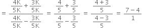 equals space fraction numerator begin display style fraction numerator 4 straight K over denominator 5 straight K end fraction end style plus begin display style fraction numerator 3 straight K over denominator 5 straight K end fraction end style over denominator begin display style fraction numerator 4 straight K over denominator 5 straight K end fraction end style minus begin display style fraction numerator 3 straight K over denominator 5 straight K end fraction end style end fraction space equals space fraction numerator begin display style 4 over 5 end style plus begin display style 3 over 5 end style over denominator begin display style 4 over 5 end style minus begin display style 3 over 5 end style end fraction space equals space fraction numerator begin display style fraction numerator 4 plus 3 over denominator 5 end fraction end style over denominator begin display style fraction numerator 4 minus 3 over denominator 5 end fraction end style end fraction space equals space fraction numerator 7 minus 4 over denominator 1 end fraction